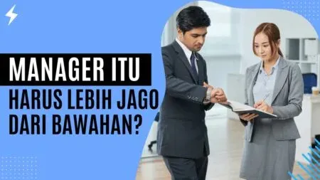 Manager Itu Harus Lebih Jago dari Bawahan