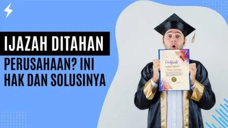 Ijazah Ditahan Perusahaan Ini Hak dan Solusinya