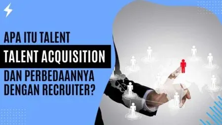 Apa Itu Talent Acquisition dan Perbedaannya dengan Recruiter?