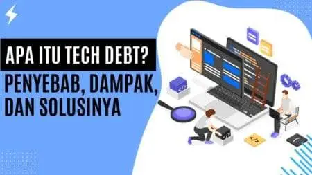 Apa Itu Tech Debt Penyebab, Dampak, dan Solusinya