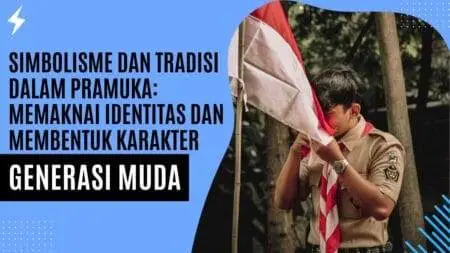 Simbolisme dan Tradisi dalam Pramuka Memaknai Identitas dan Membentuk Karakter Generasi Muda