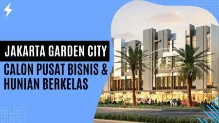 Jakarta Garden City Calon Pusat Bisnis & Hunian Berkelas